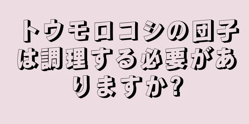 トウモロコシの団子は調理する必要がありますか?