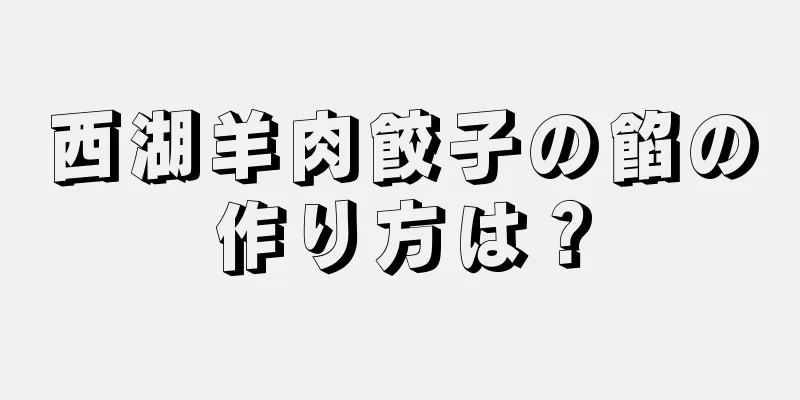 西湖羊肉餃子の餡の作り方は？