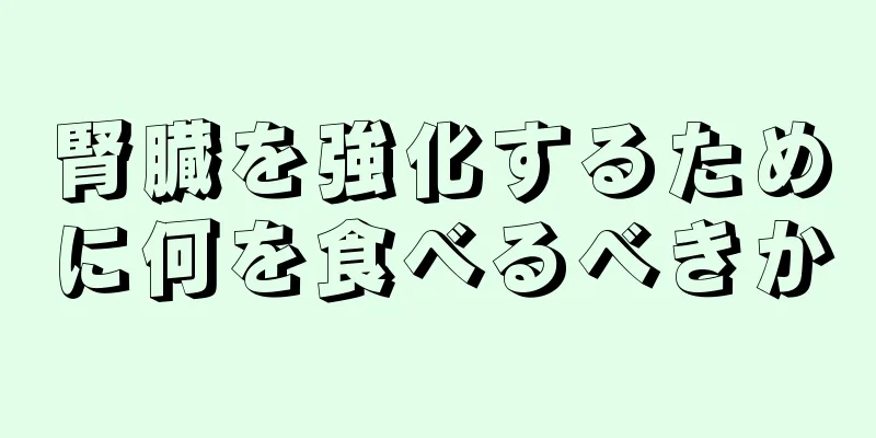 腎臓を強化するために何を食べるべきか