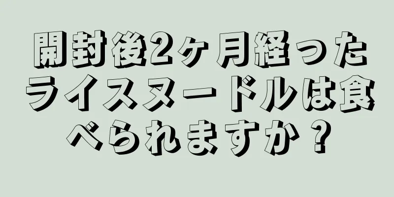 開封後2ヶ月経ったライスヌードルは食べられますか？