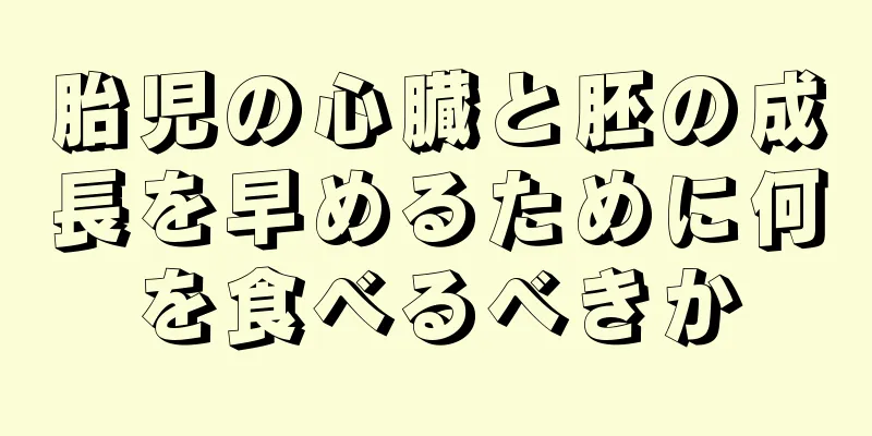 胎児の心臓と胚の成長を早めるために何を食べるべきか