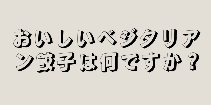 おいしいベジタリアン餃子は何ですか？