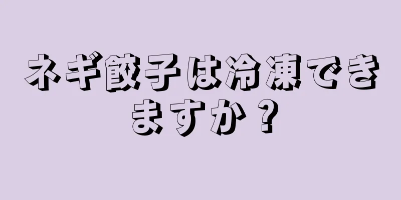 ネギ餃子は冷凍できますか？