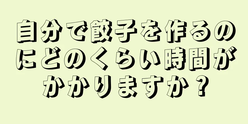 自分で餃子を作るのにどのくらい時間がかかりますか？