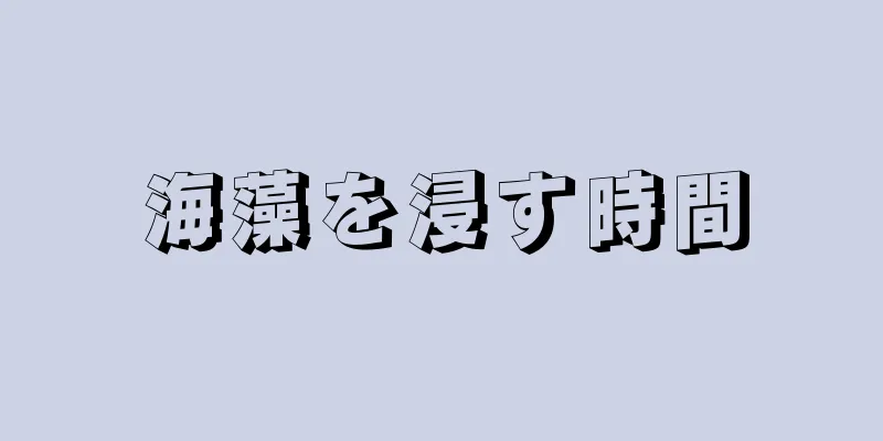 海藻を浸す時間