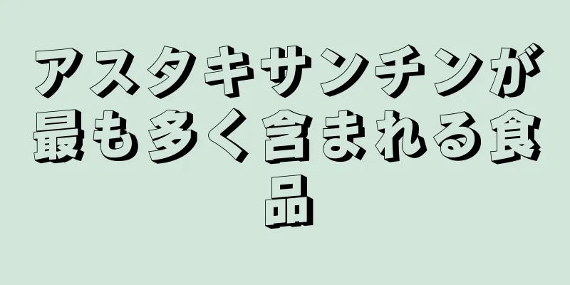 アスタキサンチンが最も多く含まれる食品