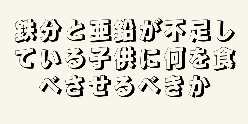 鉄分と亜鉛が不足している子供に何を食べさせるべきか