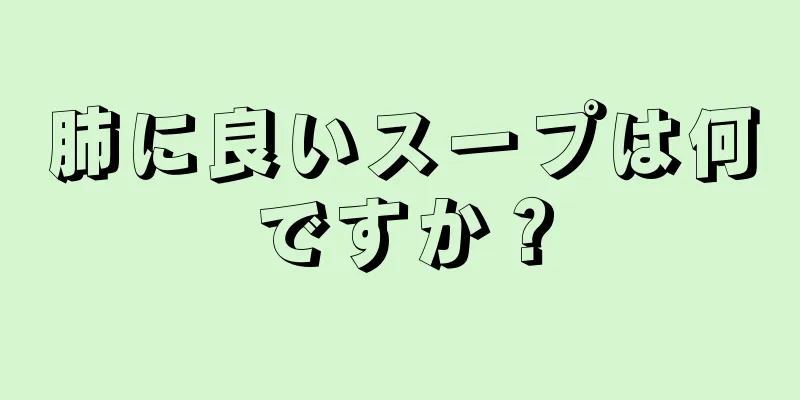 肺に良いスープは何ですか？