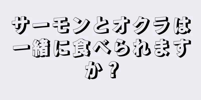 サーモンとオクラは一緒に食べられますか？