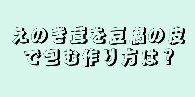 えのき茸を豆腐の皮で包む作り方は？