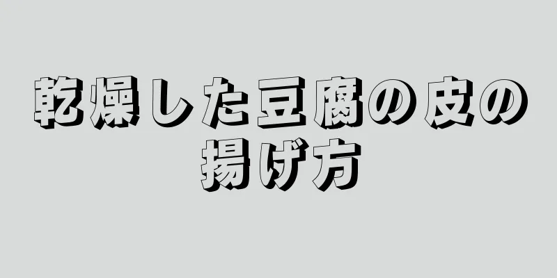 乾燥した豆腐の皮の揚げ方