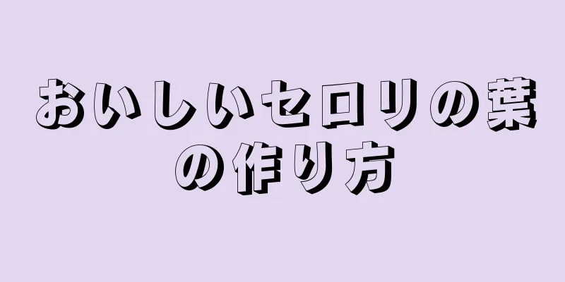 おいしいセロリの葉の作り方