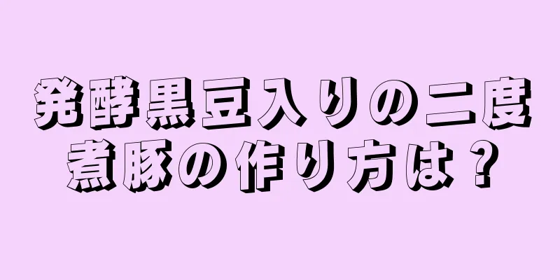 発酵黒豆入りの二度煮豚の作り方は？