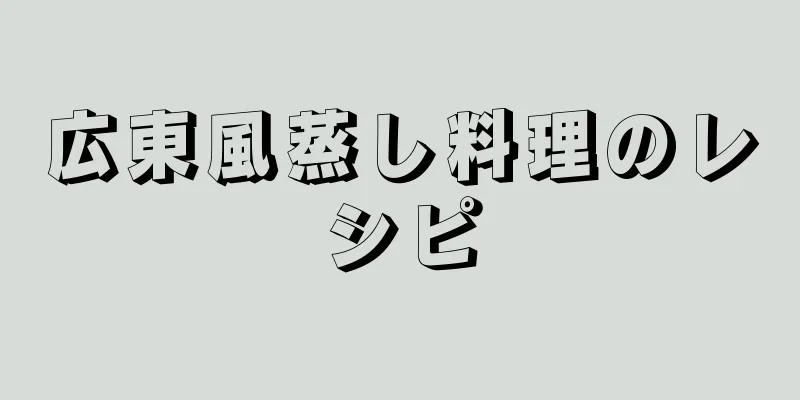 広東風蒸し料理のレシピ