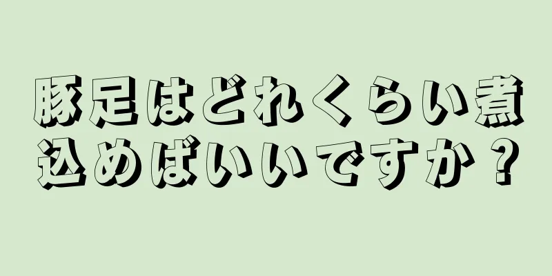 豚足はどれくらい煮込めばいいですか？