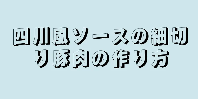 四川風ソースの細切り豚肉の作り方