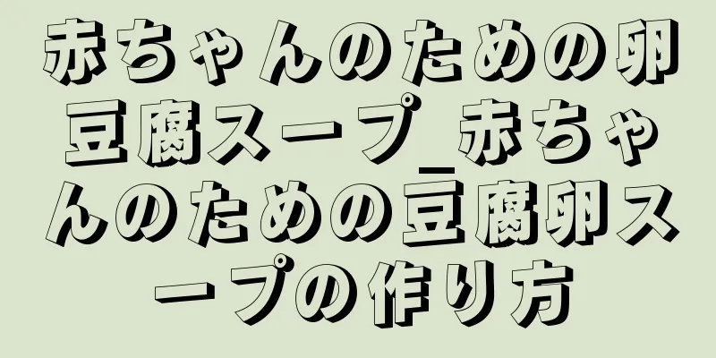 赤ちゃんのための卵豆腐スープ_赤ちゃんのための豆腐卵スープの作り方