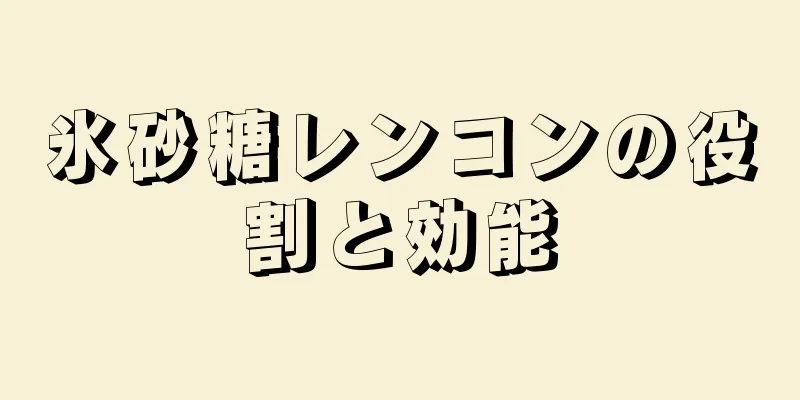 氷砂糖レンコンの役割と効能