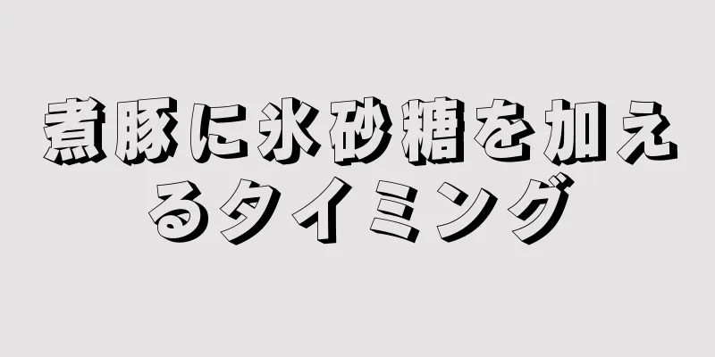 煮豚に氷砂糖を加えるタイミング