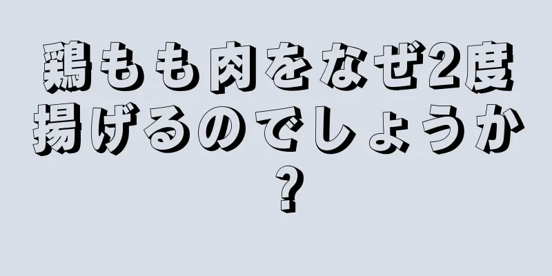 鶏もも肉をなぜ2度揚げるのでしょうか？