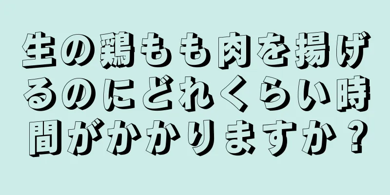 生の鶏もも肉を揚げるのにどれくらい時間がかかりますか？