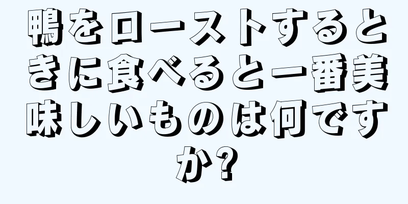 鴨をローストするときに食べると一番美味しいものは何ですか?