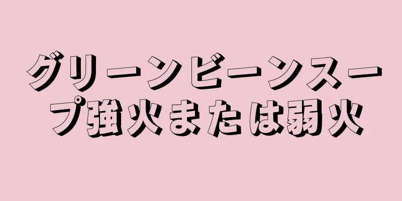 グリーンビーンスープ強火または弱火