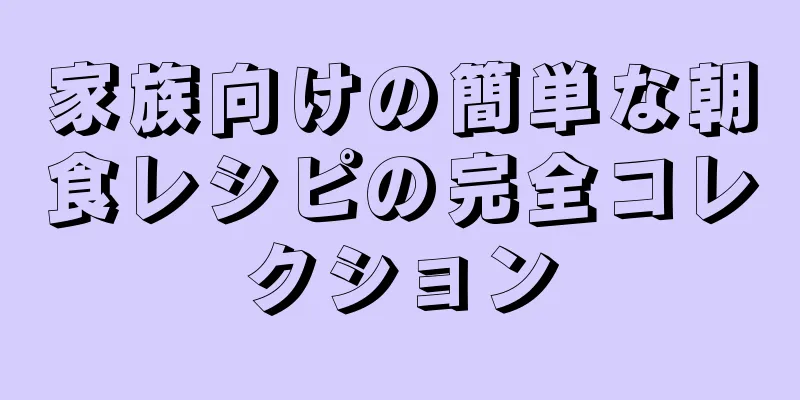 家族向けの簡単な朝食レシピの完全コレクション