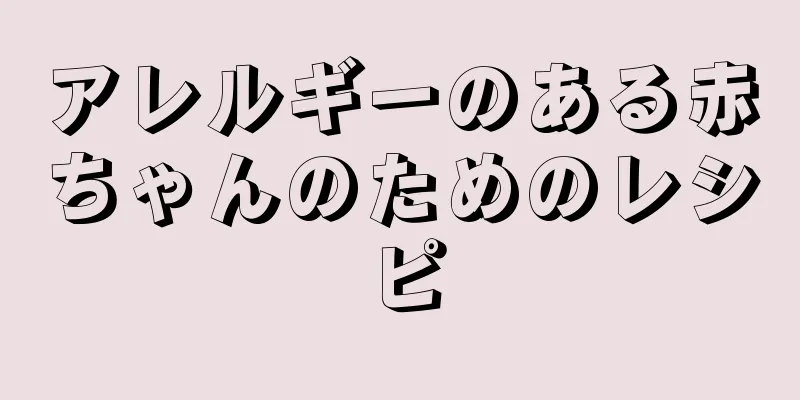 アレルギーのある赤ちゃんのためのレシピ