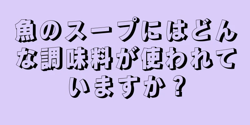 魚のスープにはどんな調味料が使われていますか？