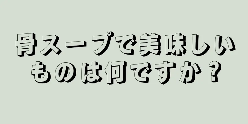 骨スープで美味しいものは何ですか？