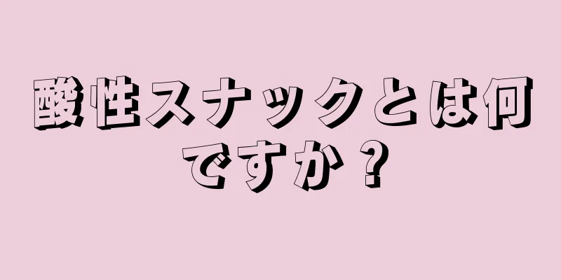 酸性スナックとは何ですか？