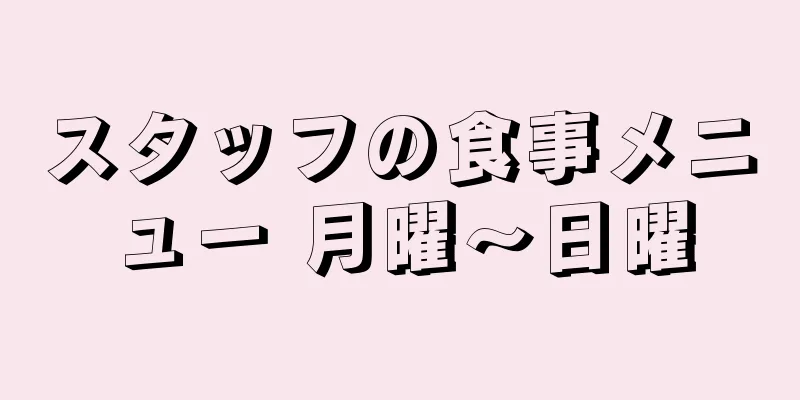 スタッフの食事メニュー 月曜～日曜