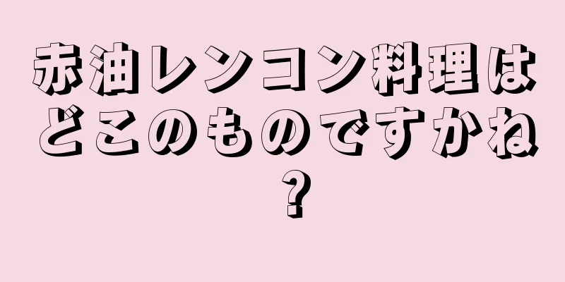 赤油レンコン料理はどこのものですかね？