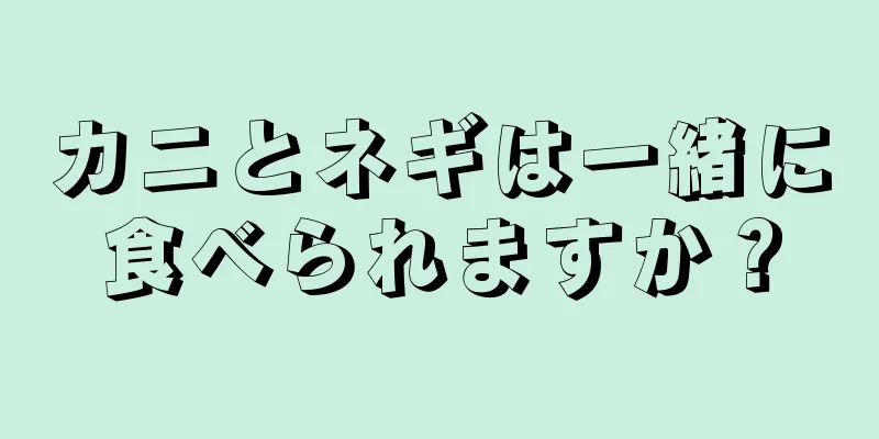 カニとネギは一緒に食べられますか？