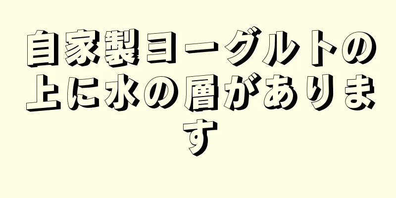 自家製ヨーグルトの上に水の層があります