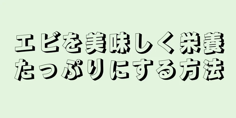 エビを美味しく栄養たっぷりにする方法