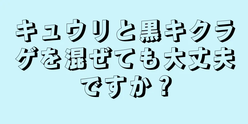 キュウリと黒キクラゲを混ぜても大丈夫ですか？