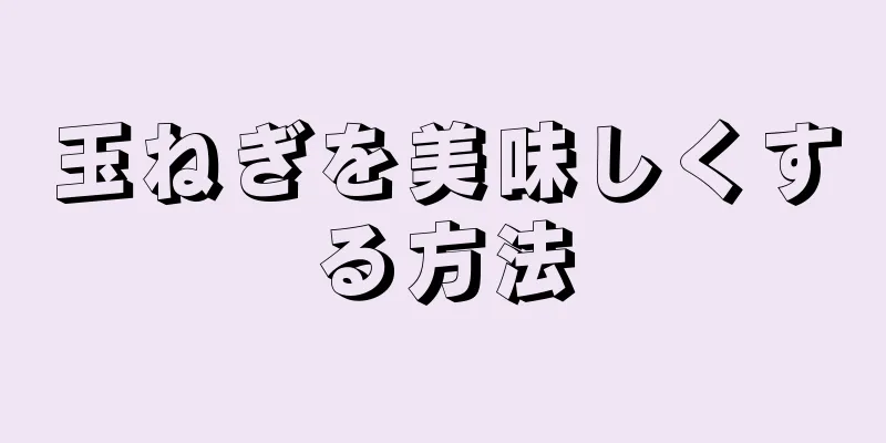 玉ねぎを美味しくする方法