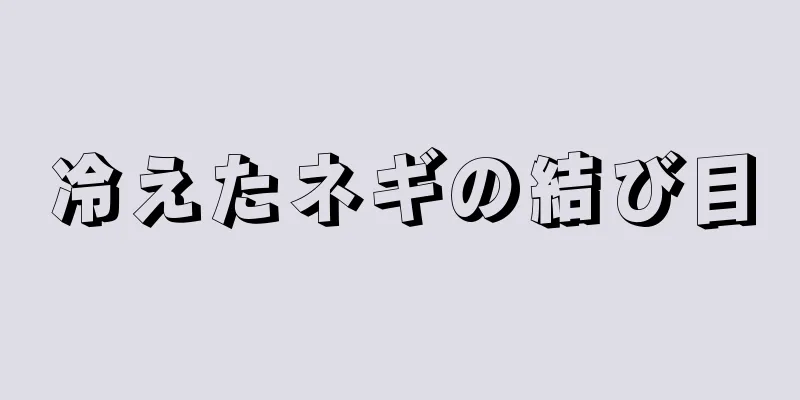 冷えたネギの結び目