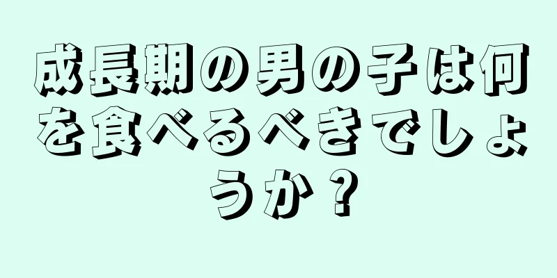 成長期の男の子は何を食べるべきでしょうか？