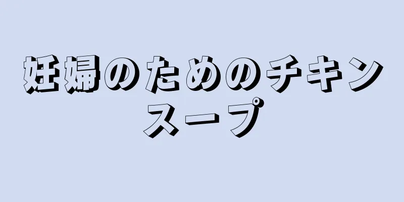 妊婦のためのチキンスープ