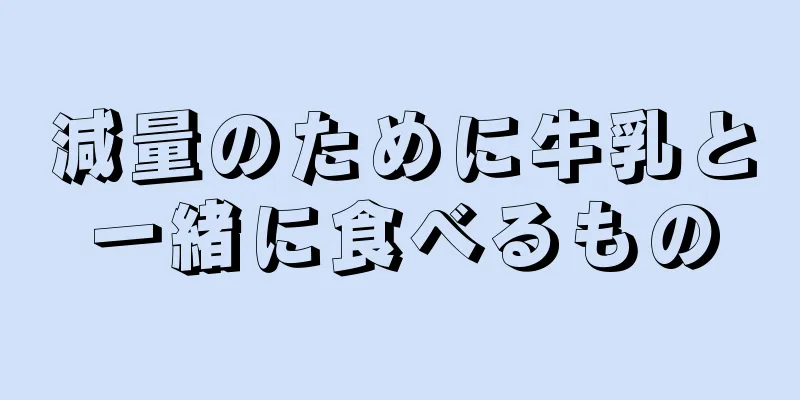 減量のために牛乳と一緒に食べるもの