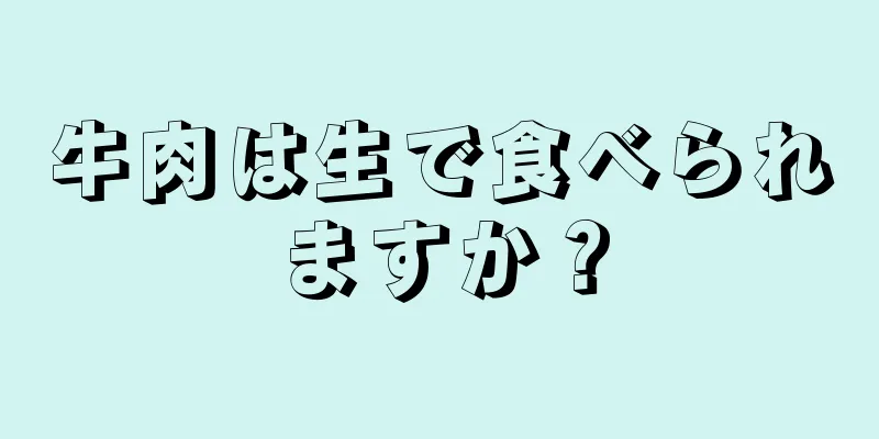 牛肉は生で食べられますか？