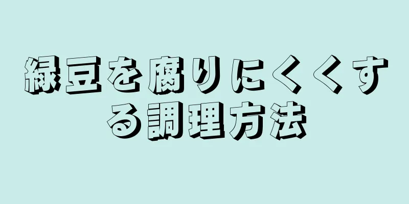 緑豆を腐りにくくする調理方法