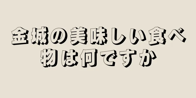 金城の美味しい食べ物は何ですか