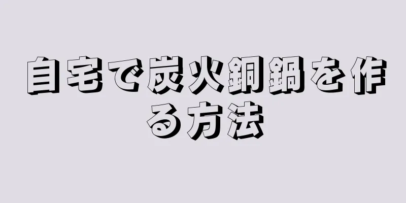 自宅で炭火銅鍋を作る方法