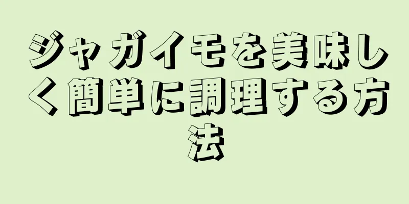 ジャガイモを美味しく簡単に調理する方法