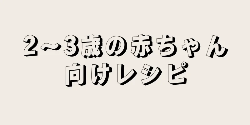 2～3歳の赤ちゃん向けレシピ