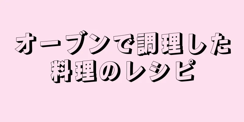 オーブンで調理した料理のレシピ